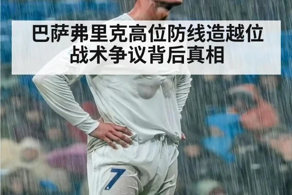 巴萨弗里克高位防线造越位战术争议背后真相